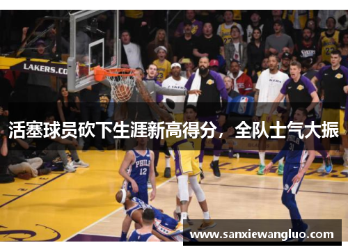 活塞球员砍下生涯新高得分，全队士气大振